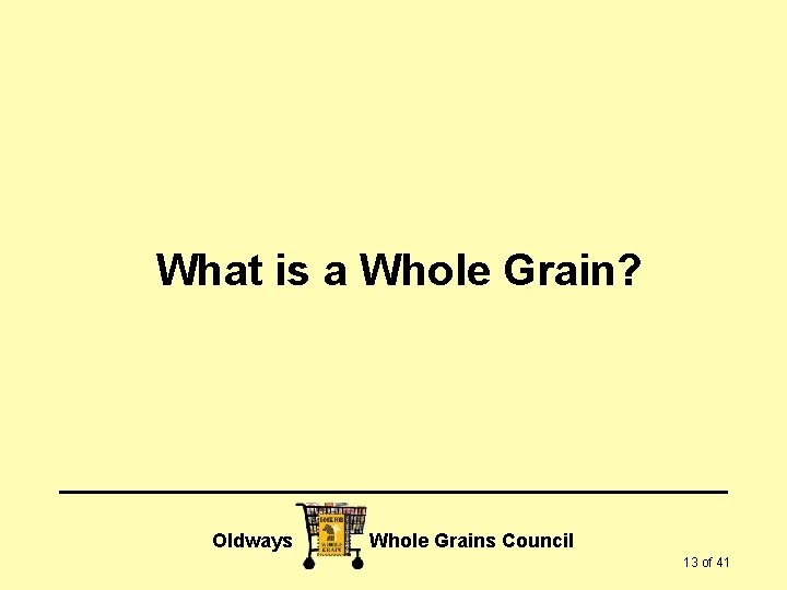 What is a Whole Grain? Oldways Whole Grains Council 13 of 41 