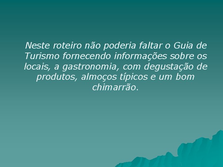 Neste roteiro não poderia faltar o Guia de Turismo fornecendo informações sobre os locais,