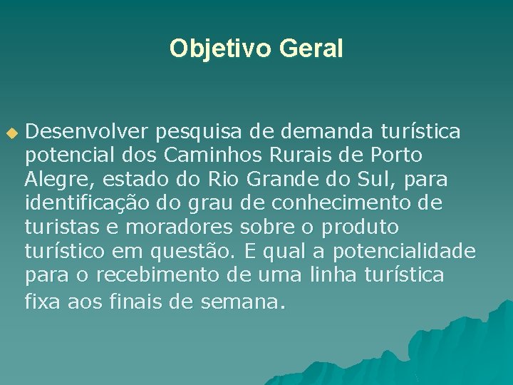 Objetivo Geral u Desenvolver pesquisa de demanda turística potencial dos Caminhos Rurais de Porto