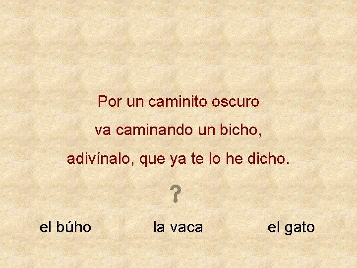 Por un caminito oscuro va caminando un bicho, adivínalo, que ya te lo he