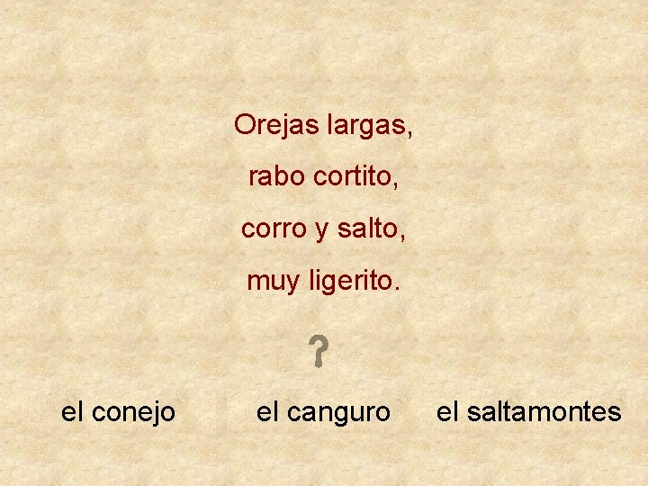 Orejas largas, rabo cortito, corro y salto, muy ligerito. el conejo el canguro el