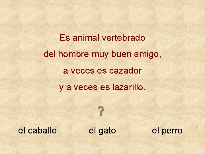 Es animal vertebrado del hombre muy buen amigo, a veces es cazador y a