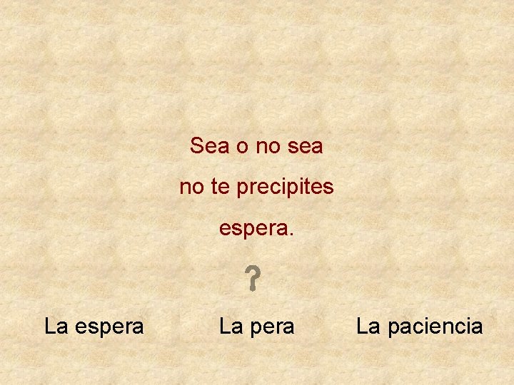 Sea o no sea no te precipites espera. La espera La paciencia 