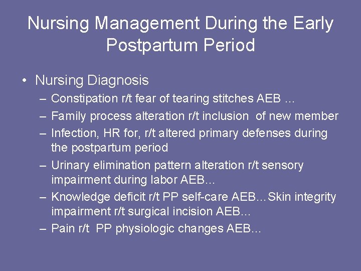 Nursing Management During the Early Postpartum Period • Nursing Diagnosis – Constipation r/t fear