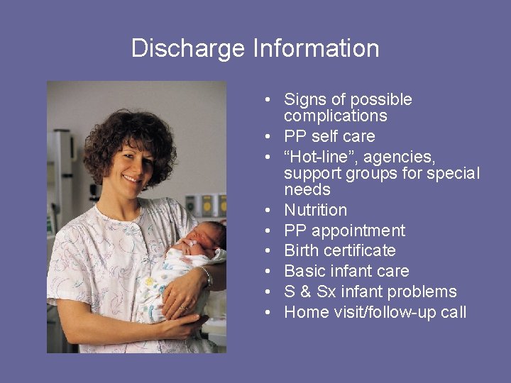 Discharge Information • Signs of possible complications • PP self care • “Hot-line”, agencies,