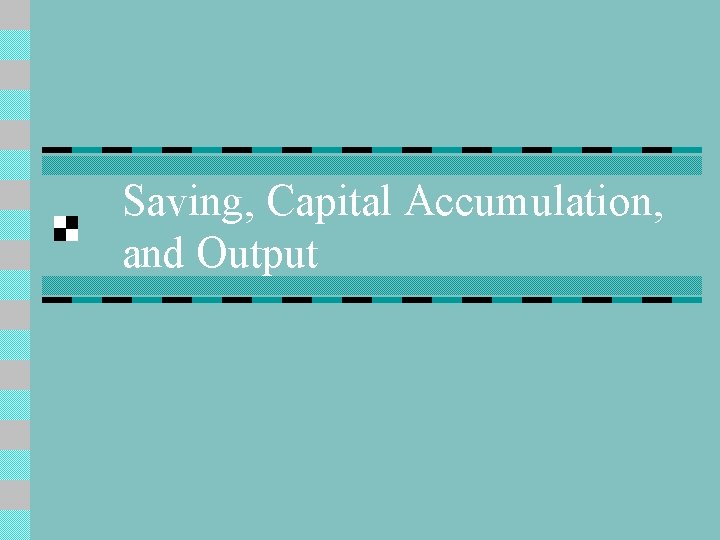 Saving, Capital Accumulation, and Output 