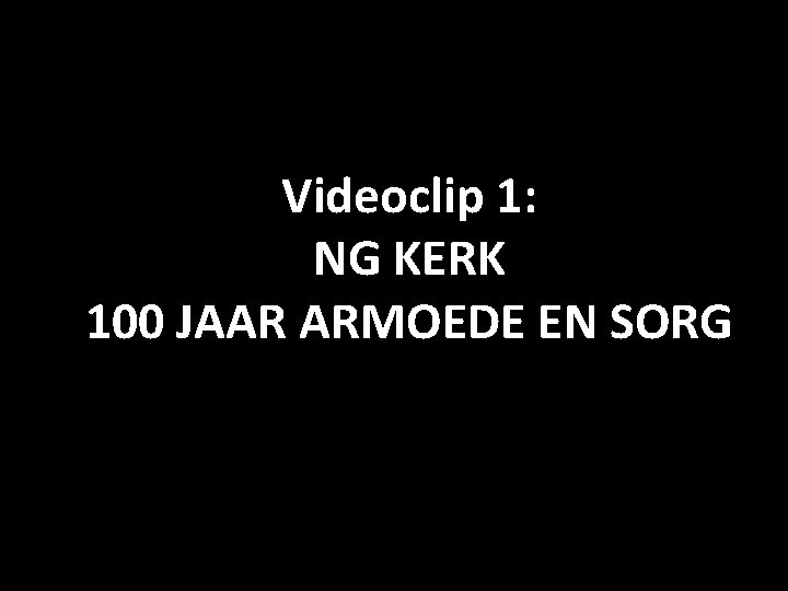 Videoclip 1: NG KERK 100 JAAR ARMOEDE EN SORG 