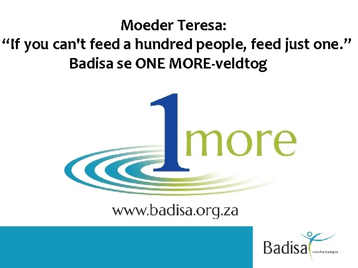 Moeder Teresa: “If you can't feed a hundred people, feed just one. ” Badisa