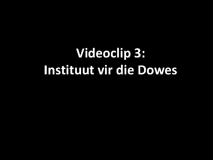 Videoclip 3: Instituut vir die Dowes 
