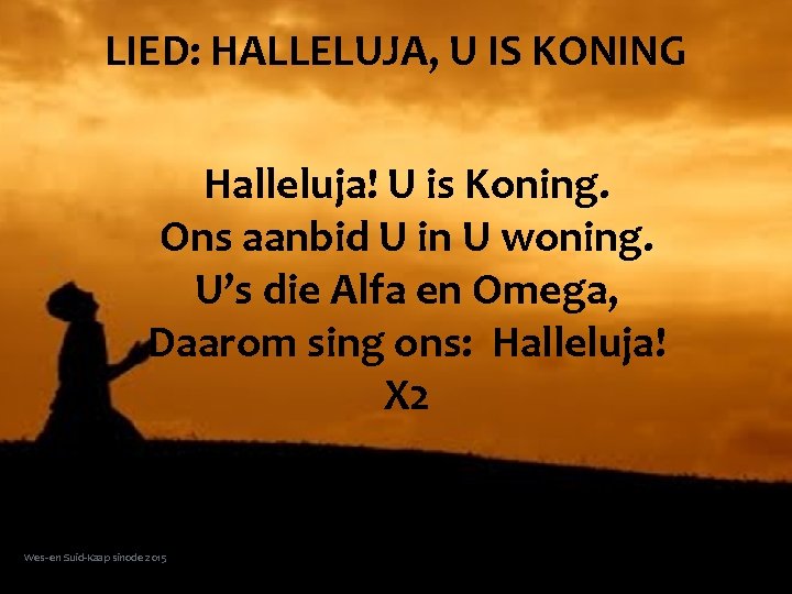  LIED: HALLELUJA, U IS KONING Halleluja! U is Koning. Ons aanbid U in