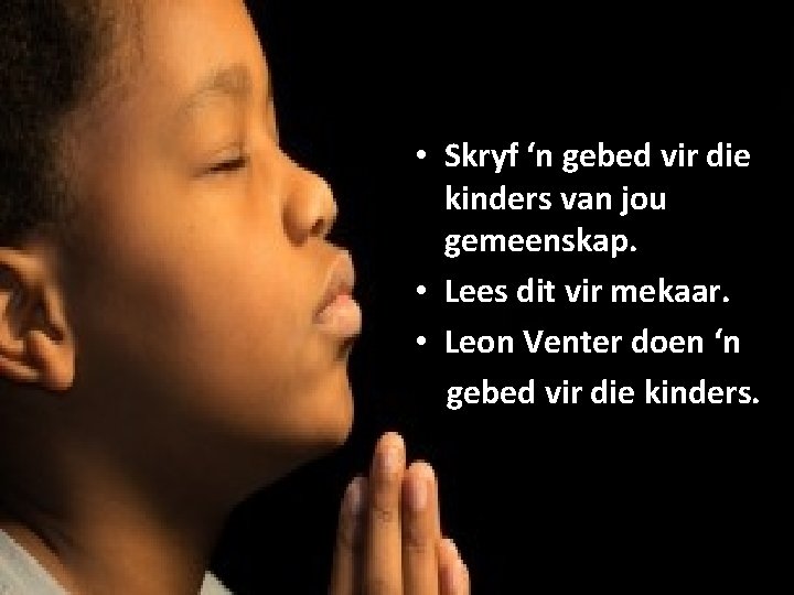 SINODE BID • Skryf ‘n gebed vir die kinders van jou gemeenskap. • Lees