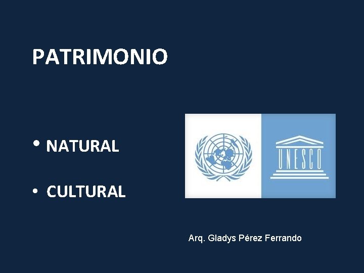 PATRIMONIO • NATURAL • CULTURAL Arq. Gladys Pérez Ferrando 