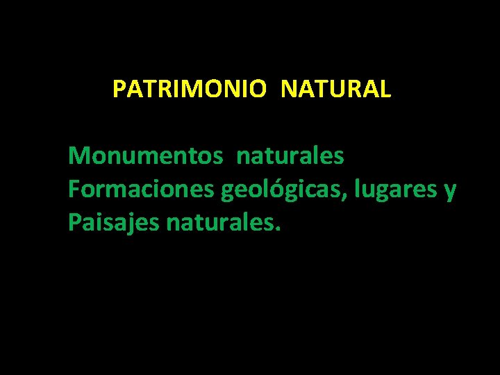 PATRIMONIO NATURAL Monumentos naturales Formaciones geológicas, lugares y Paisajes naturales. 