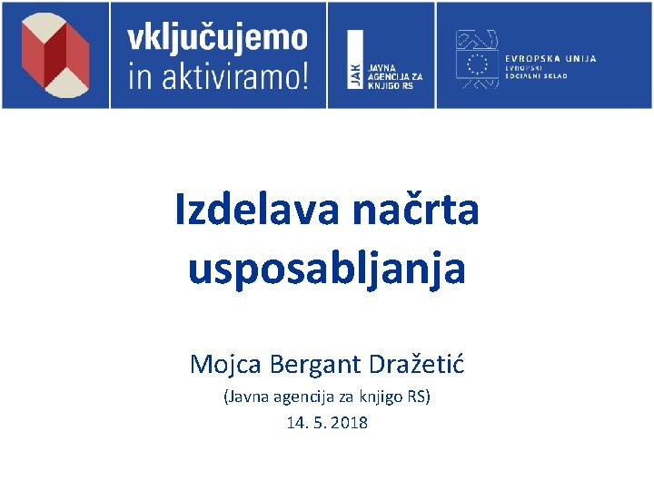 Izdelava načrta usposabljanja Mojca Bergant Dražetić (Javna agencija za knjigo RS) 14. 5. 2018