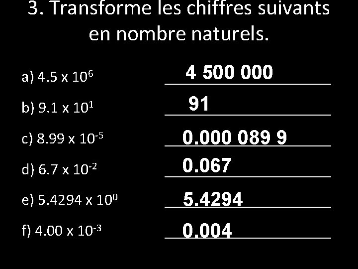 3. Transforme les chiffres suivants en nombre naturels. a) 4. 5 x 106 4