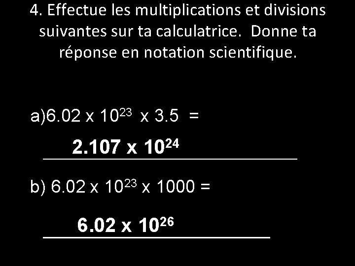 4. Effectue les multiplications et divisions suivantes sur ta calculatrice. Donne ta réponse en