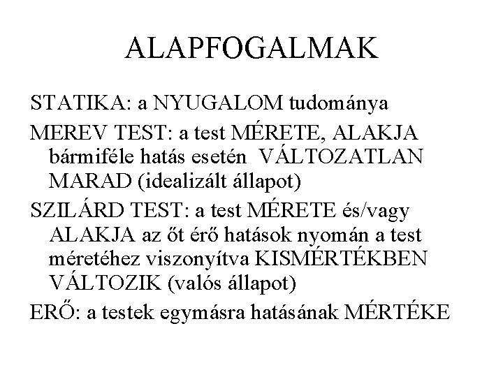 ALAPFOGALMAK STATIKA: a NYUGALOM tudománya MEREV TEST: a test MÉRETE, ALAKJA bármiféle hatás esetén