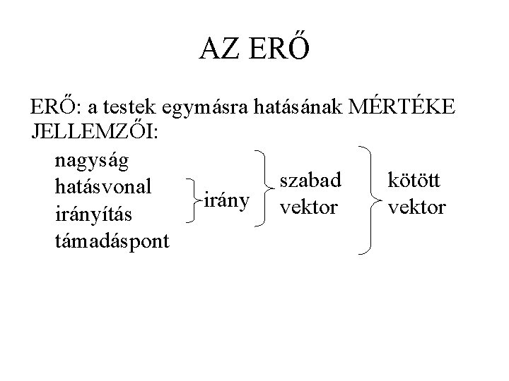 AZ ERŐ: a testek egymásra hatásának MÉRTÉKE JELLEMZŐI: nagyság szabad kötött hatásvonal irány vektor