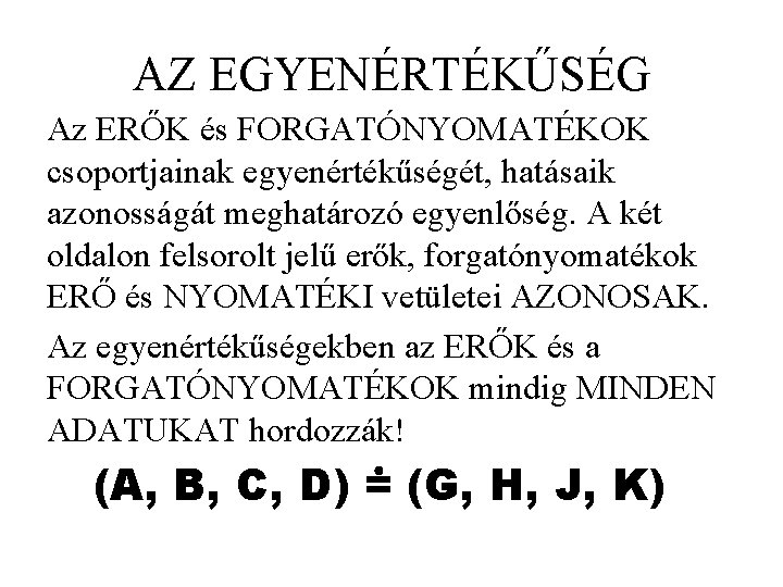 AZ EGYENÉRTÉKŰSÉG Az ERŐK és FORGATÓNYOMATÉKOK csoportjainak egyenértékűségét, hatásaik azonosságát meghatározó egyenlőség. A két