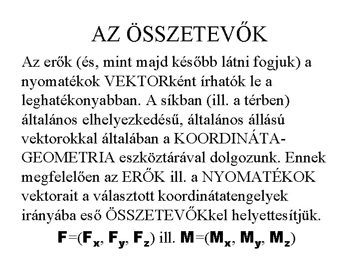 AZ ÖSSZETEVŐK Az erők (és, mint majd később látni fogjuk) a nyomatékok VEKTORként írhatók