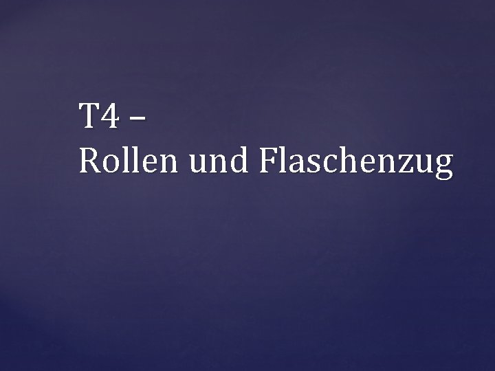 T 4 – Rollen und Flaschenzug T 4 – Rollen und Flaschenzug
