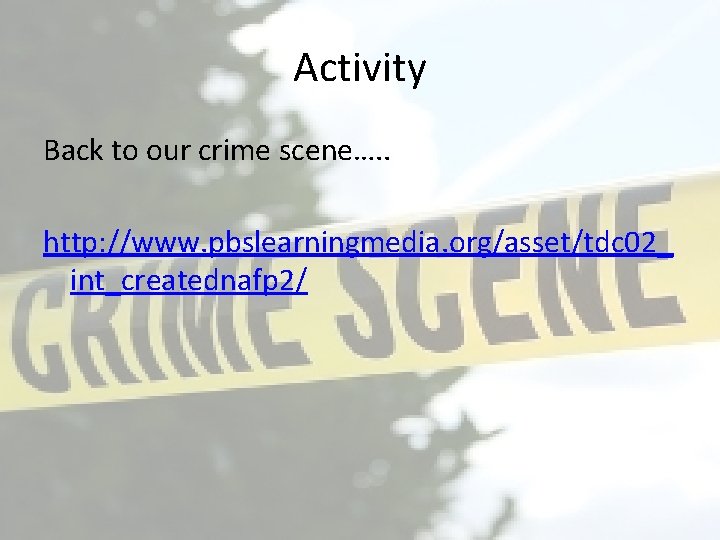 Activity Back to our crime scene…. . http: //www. pbslearningmedia. org/asset/tdc 02_ int_creatednafp 2/