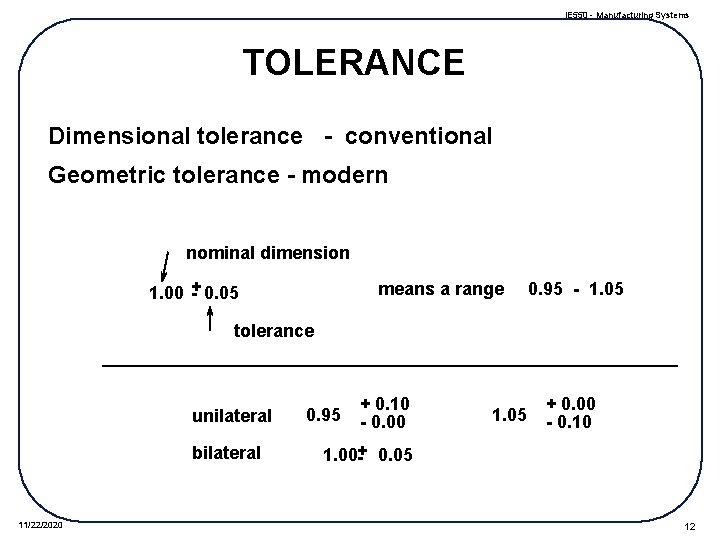 IE 550 - Manufacturing Systems TOLERANCE Dimensional tolerance - conventional Geometric tolerance - modern