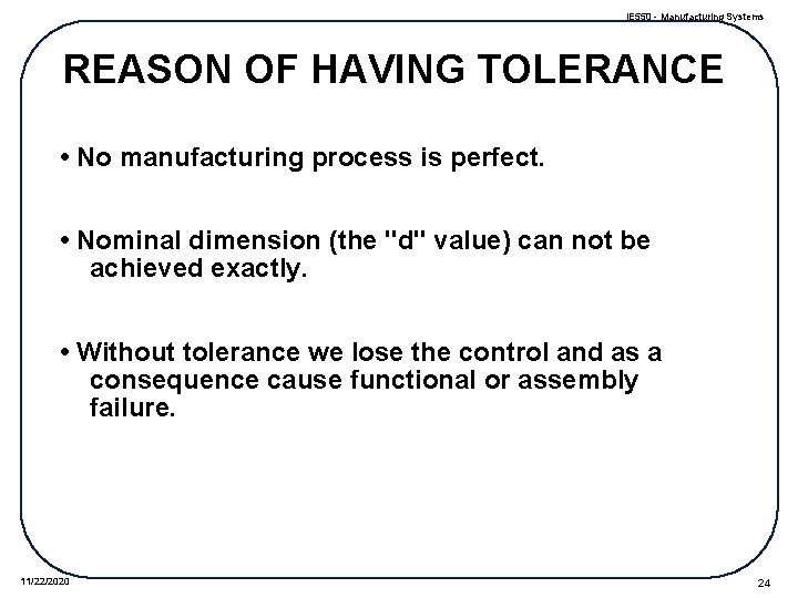 IE 550 - Manufacturing Systems REASON OF HAVING TOLERANCE • No manufacturing process is