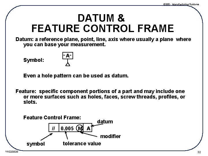 IE 550 - Manufacturing Systems DATUM & FEATURE CONTROL FRAME Datum: a reference plane,