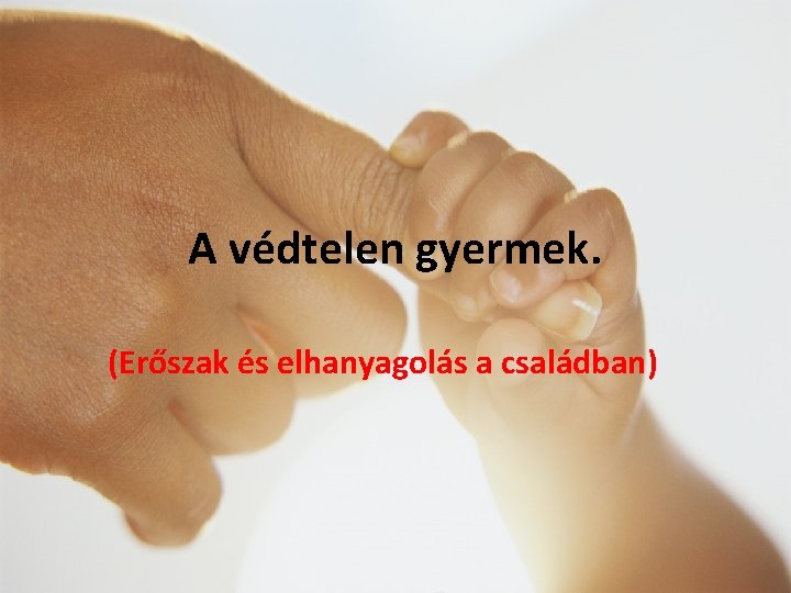 A védtelen gyermek. (Erőszak és elhanyagolás a családban) 