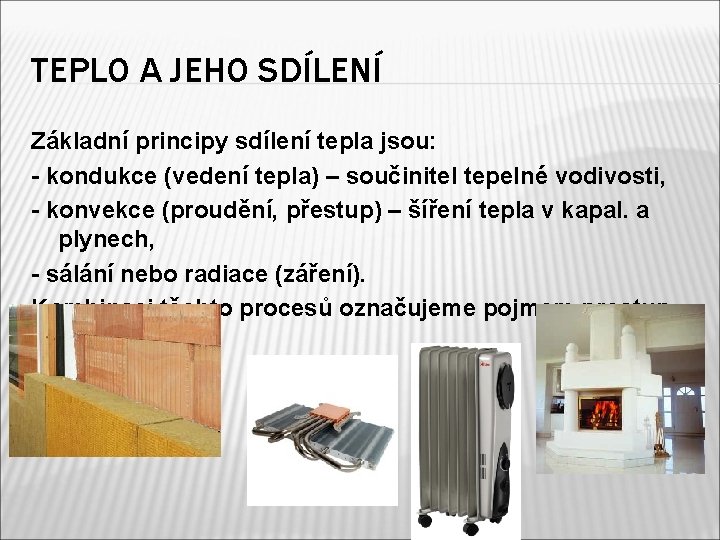 TEPLO A JEHO SDÍLENÍ Základní principy sdílení tepla jsou: - kondukce (vedení tepla) – TEPLO A JEHO SDÍLENÍ Základní principy sdílení tepla jsou: - kondukce (vedení tepla) –