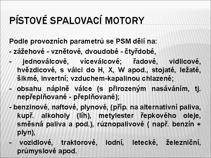 PÍSTOVÉ SPALOVACÍ MOTORY Podle provozních parametrů se PSM dělí na: - zážehové - vznětové,