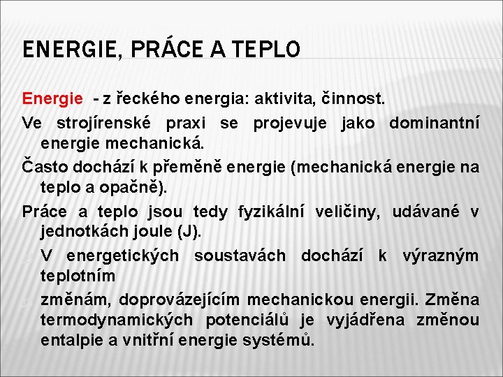ENERGIE, PRÁCE A TEPLO Energie - z řeckého energia: aktivita, činnost. Ve strojírenské praxi ENERGIE, PRÁCE A TEPLO Energie - z řeckého energia: aktivita, činnost. Ve strojírenské praxi