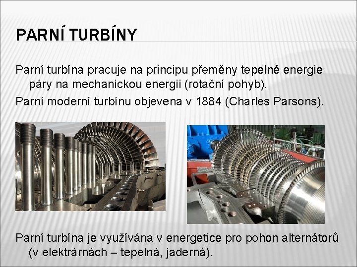 PARNÍ TURBÍNY Parní turbína pracuje na principu přeměny tepelné energie páry na mechanickou energii