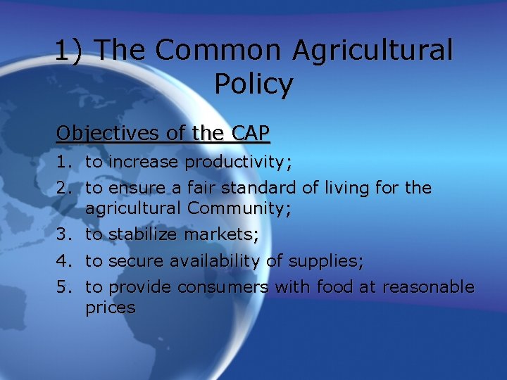 1) The Common Agricultural Policy Objectives of the CAP 1. to increase productivity; 2.