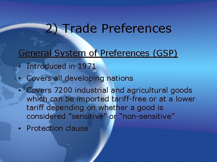 2) Trade Preferences General System of Preferences (GSP) • Introduced in 1971 • Covers