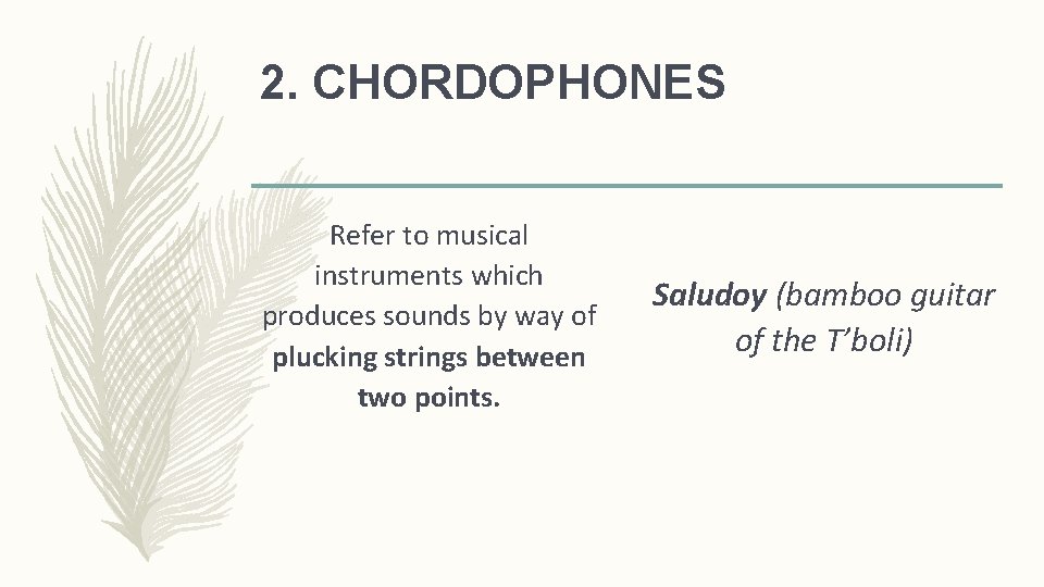 2. CHORDOPHONES Refer to musical instruments which produces sounds by way of plucking strings