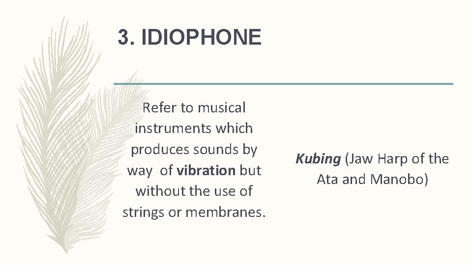 3. IDIOPHONE Refer to musical instruments which produces sounds by way of vibration but