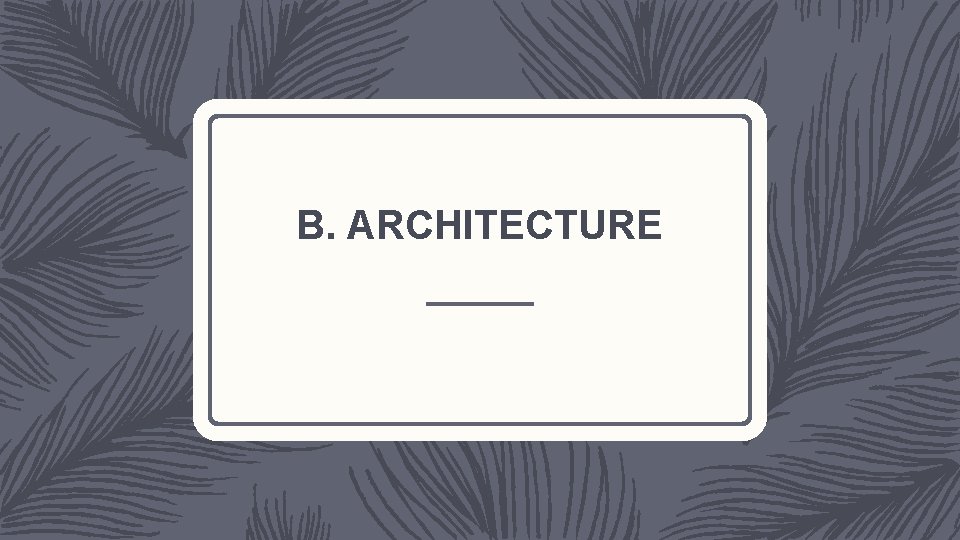 B. ARCHITECTURE 