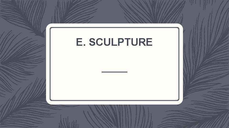 E. SCULPTURE 