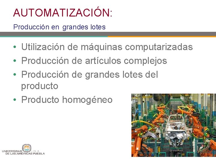 AUTOMATIZACIÓN: Producción en grandes lotes • Utilización de máquinas computarizadas • Producción de artículos