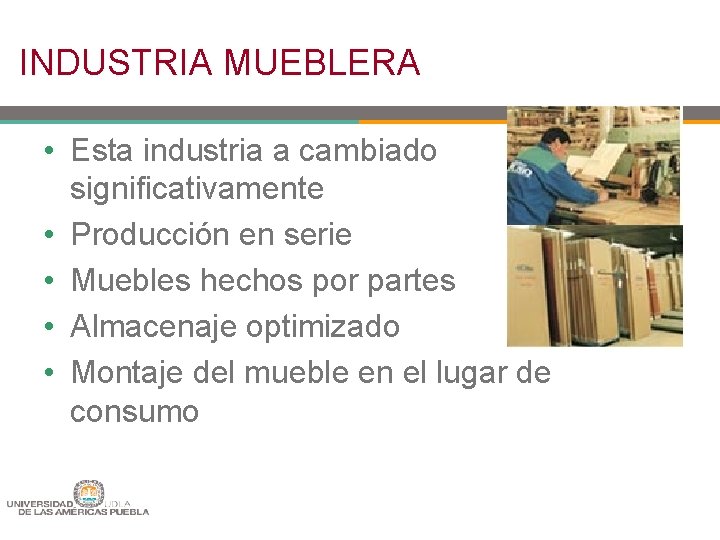 INDUSTRIA MUEBLERA • Esta industria a cambiado significativamente • Producción en serie • Muebles