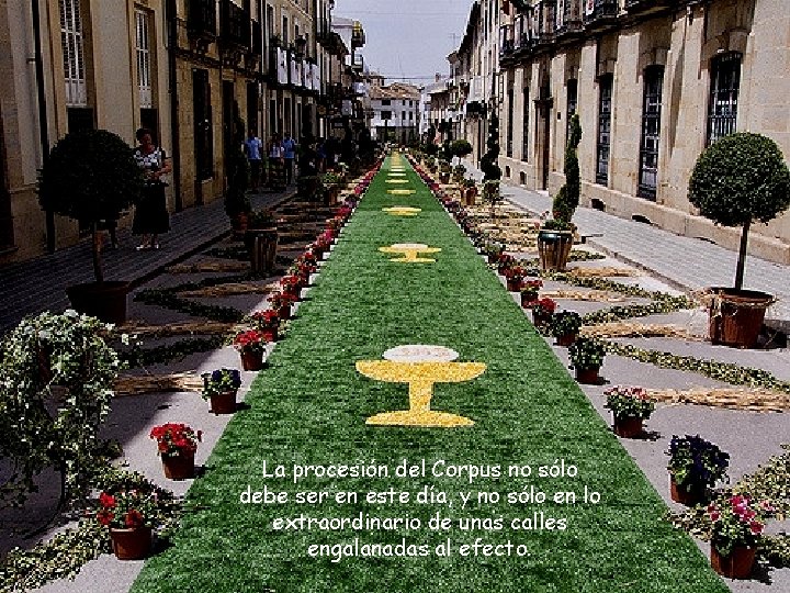 La procesión del Corpus no sólo debe ser en este día, y no sólo