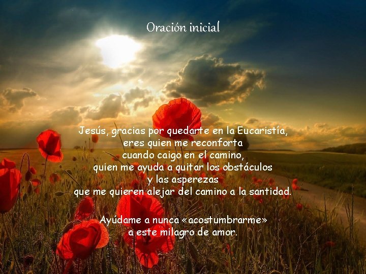 Oración inicial Jesús, gracias por quedarte en la Eucaristía, eres quien me reconforta cuando