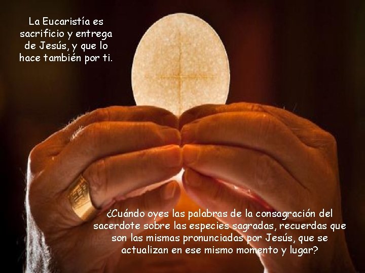 La Eucaristía es sacrificio y entrega de Jesús, y que lo hace también por