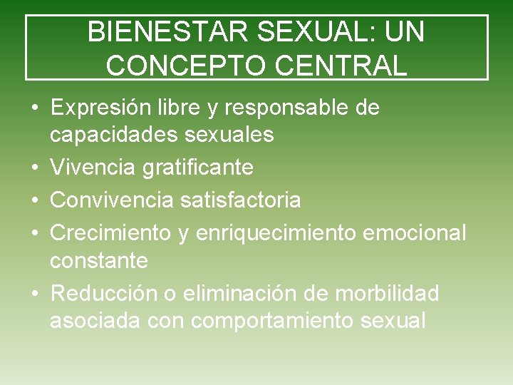 BIENESTAR SEXUAL: UN CONCEPTO CENTRAL • Expresión libre y responsable de capacidades sexuales •