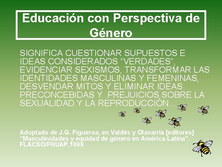 Educación con Perspectiva de Género SIGNIFICA CUESTIONAR SUPUESTOS E IDEAS CONSIDERADOS “VERDADES”, EVIDENCIAR SEXISMOS,