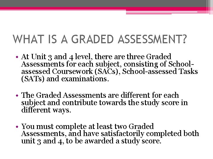 WHAT IS A GRADED ASSESSMENT? • At Unit 3 and 4 level, there are