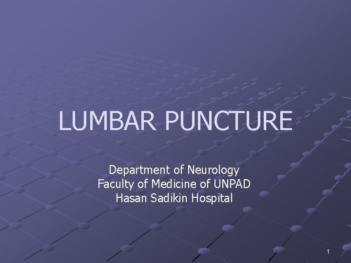 LUMBAR PUNCTURE Department of Neurology Faculty of Medicine of UNPAD Hasan Sadikin Hospital 1