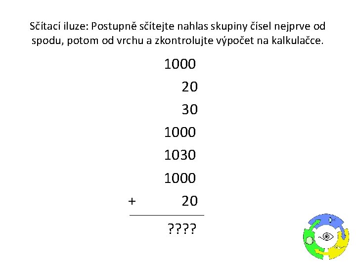 Sčítací iluze: Postupně sčítejte nahlas skupiny čísel nejprve od spodu, potom od vrchu a